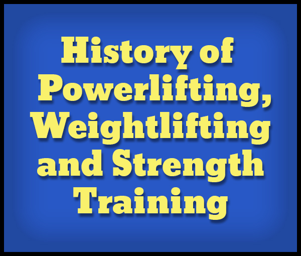 History of Powerlifting, Weightlifting and Strengt
